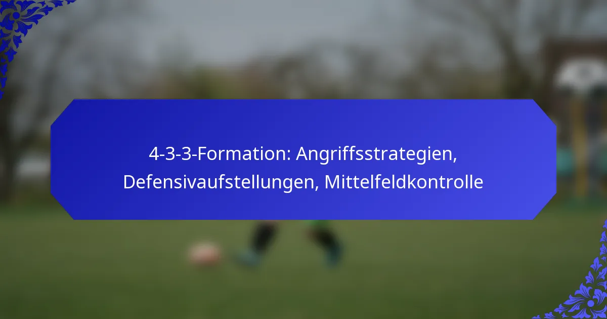 4-3-3-Formation: Angriffsstrategien, Defensivaufstellungen, Mittelfeldkontrolle