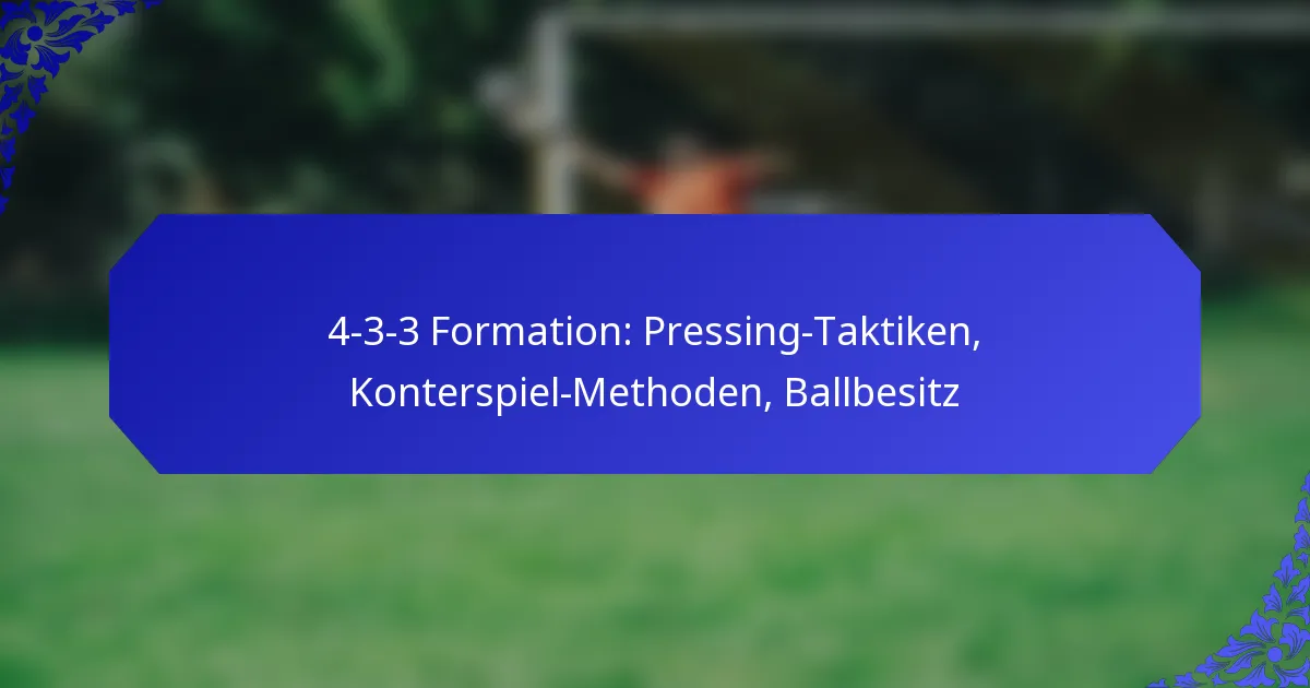 4-3-3 Formation: Pressing-Taktiken, Konterspiel-Methoden, Ballbesitz