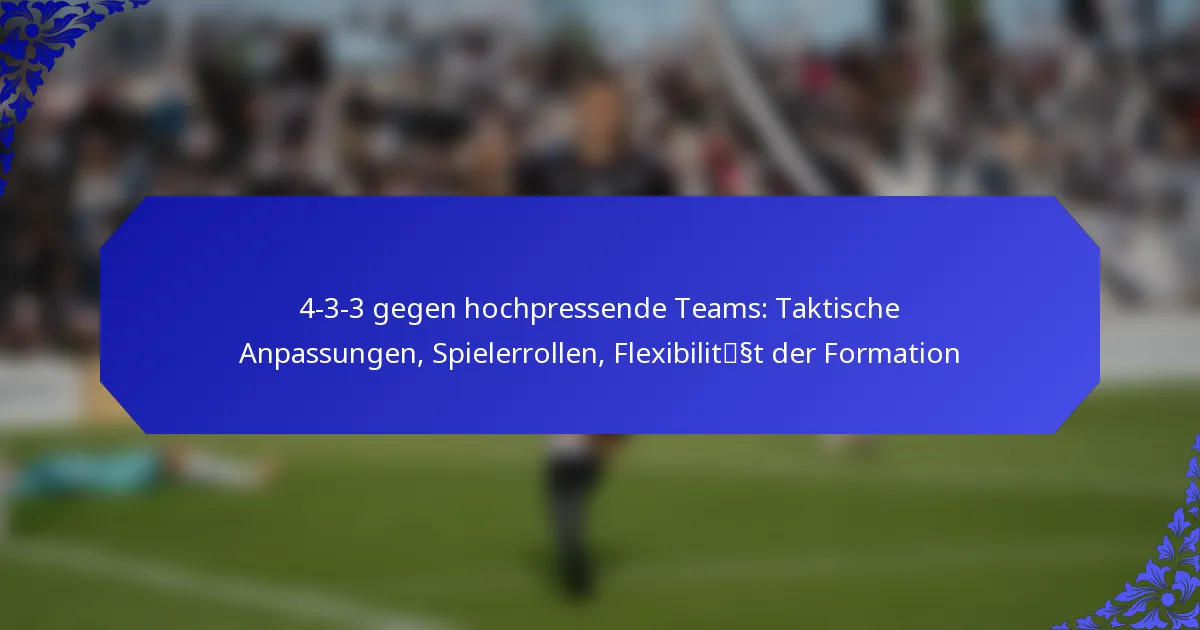 4-3-3 gegen hochpressende Teams: Taktische Anpassungen, Spielerrollen, Flexibilität der Formation