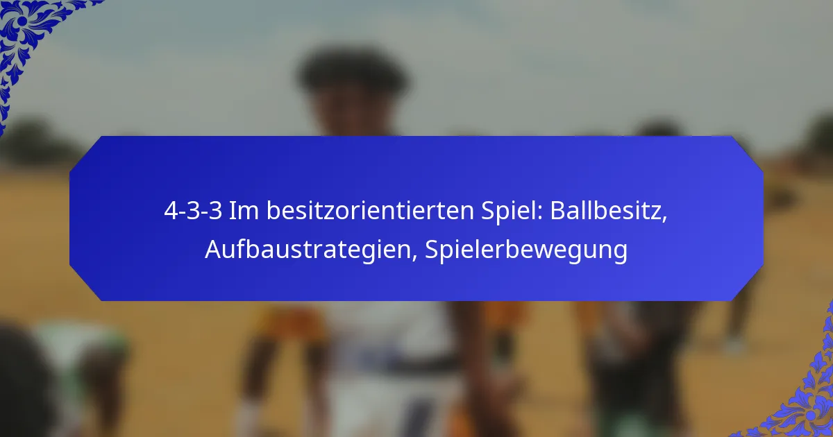 4-3-3 Im besitzorientierten Spiel: Ballbesitz, Aufbaustrategien, Spielerbewegung