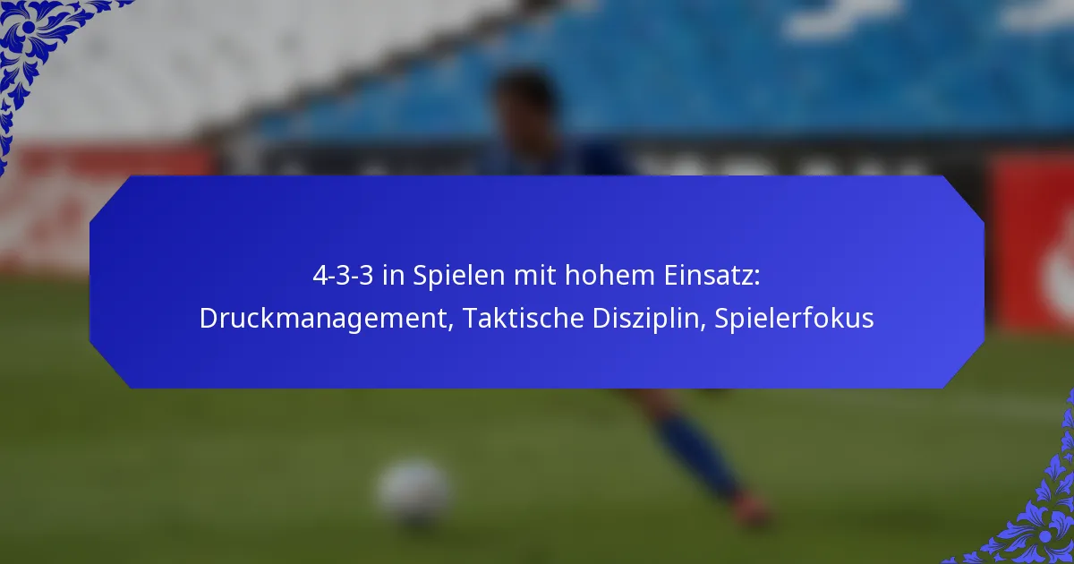 4-3-3 in Spielen mit hohem Einsatz: Druckmanagement, Taktische Disziplin, Spielerfokus
