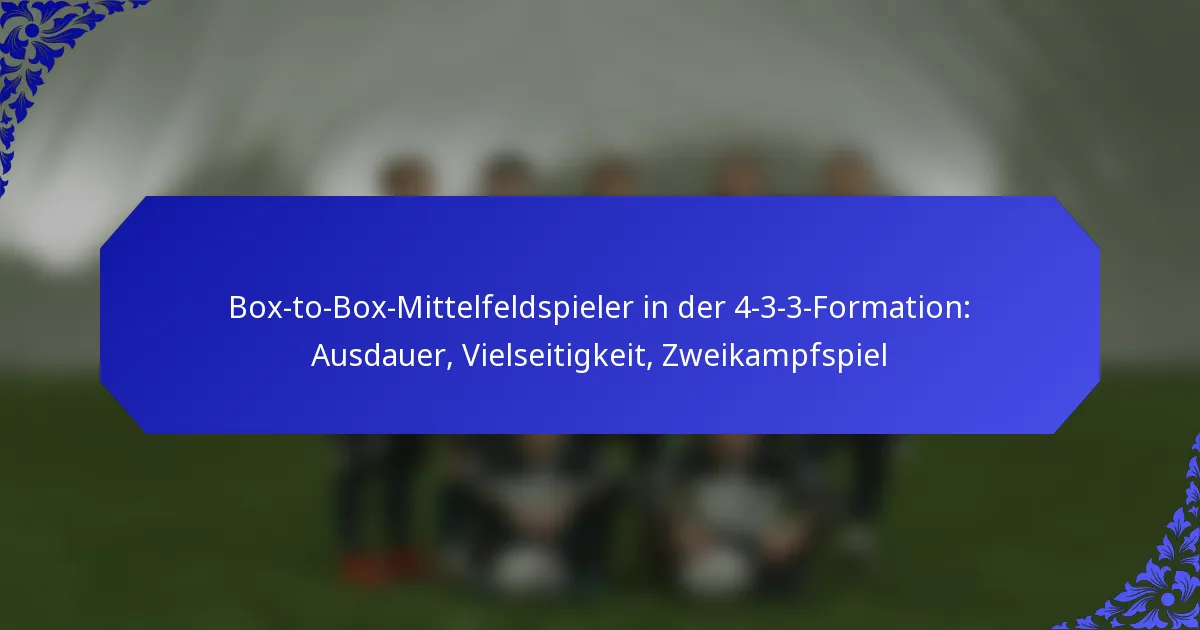 Box-to-Box-Mittelfeldspieler in der 4-3-3-Formation: Ausdauer, Vielseitigkeit, Zweikampfspiel