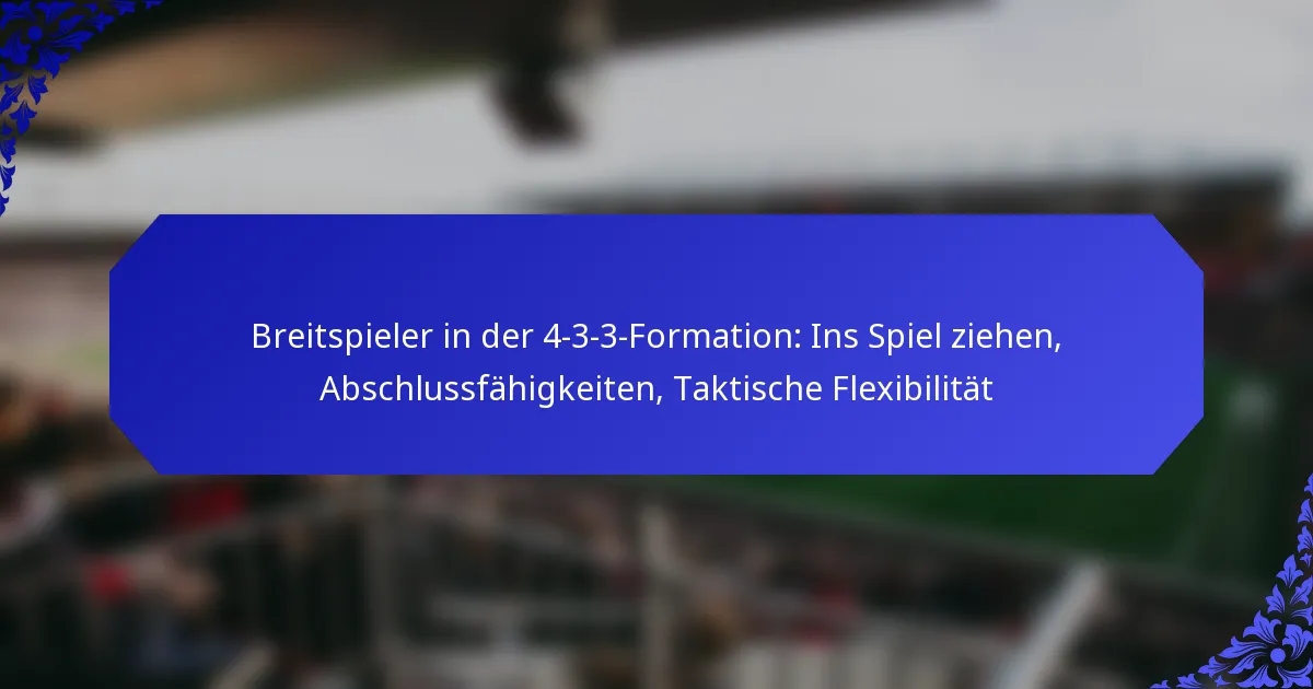 Breitspieler in der 4-3-3-Formation: Ins Spiel ziehen, Abschlussfähigkeiten, Taktische Flexibilität
