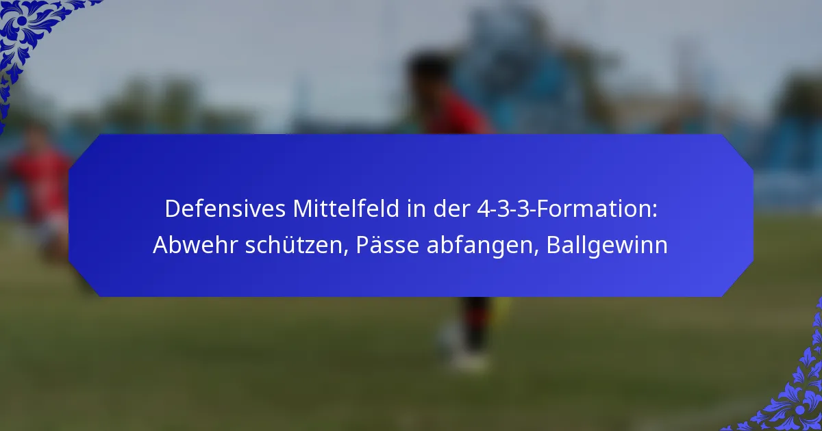 Defensives Mittelfeld in der 4-3-3-Formation: Abwehr schützen, Pässe abfangen, Ballgewinn