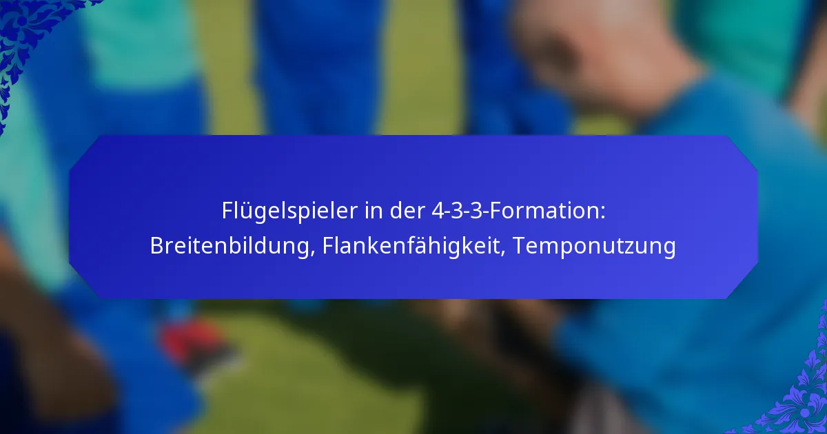 Flügelspieler in der 4-3-3-Formation: Breitenbildung, Flankenfähigkeit, Temponutzung
