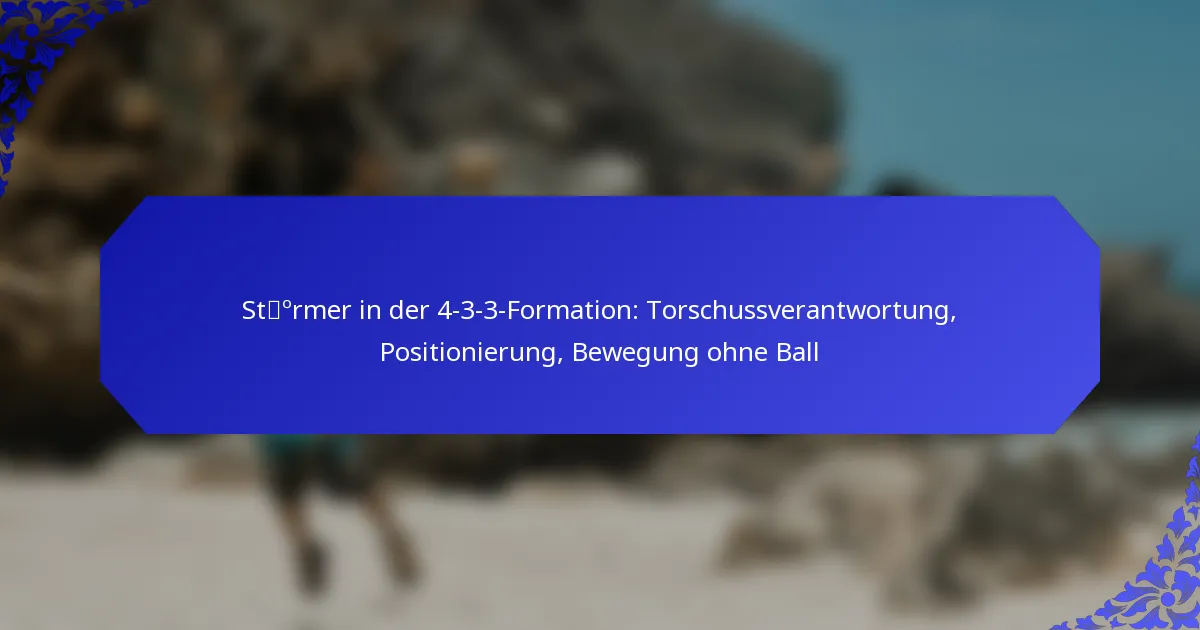Stürmer in der 4-3-3-Formation: Torschussverantwortung, Positionierung, Bewegung ohne Ball