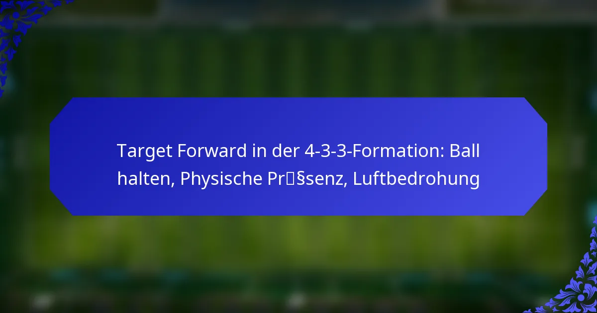 Target Forward in der 4-3-3-Formation: Ball halten, Physische Präsenz, Luftbedrohung