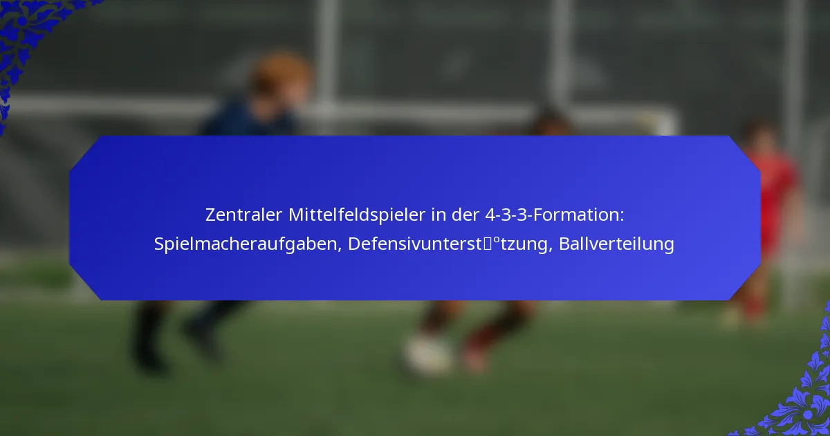 Zentraler Mittelfeldspieler in der 4-3-3-Formation: Spielmacheraufgaben, Defensivunterstützung, Ballverteilung