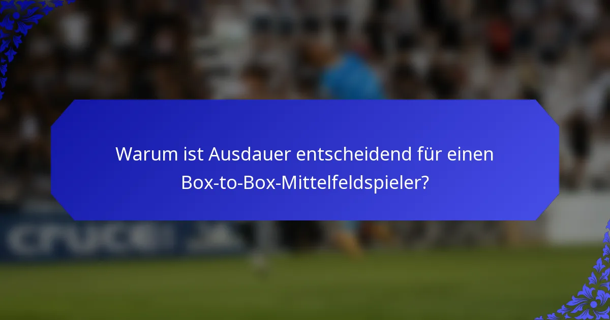 Warum ist Ausdauer entscheidend für einen Box-to-Box-Mittelfeldspieler?
