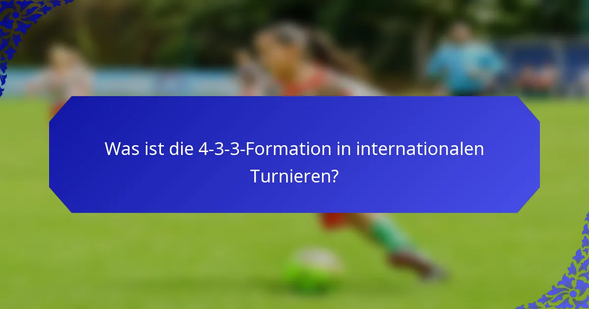 Was ist die 4-3-3-Formation in internationalen Turnieren?
