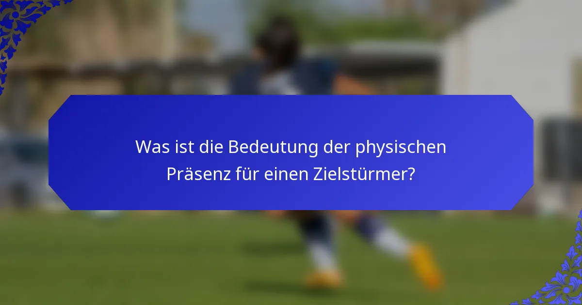 Was ist die Bedeutung der physischen Präsenz für einen Zielstürmer?