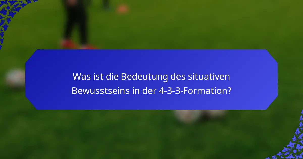 Was ist die Bedeutung des situativen Bewusstseins in der 4-3-3-Formation?