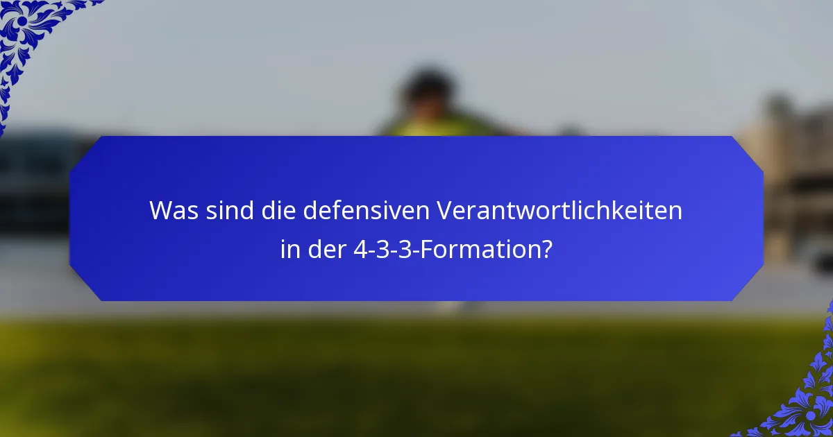 Was sind die defensiven Verantwortlichkeiten in der 4-3-3-Formation?