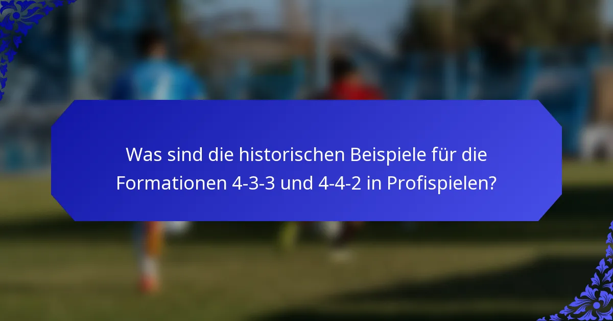 Was sind die historischen Beispiele für die Formationen 4-3-3 und 4-4-2 in Profispielen?