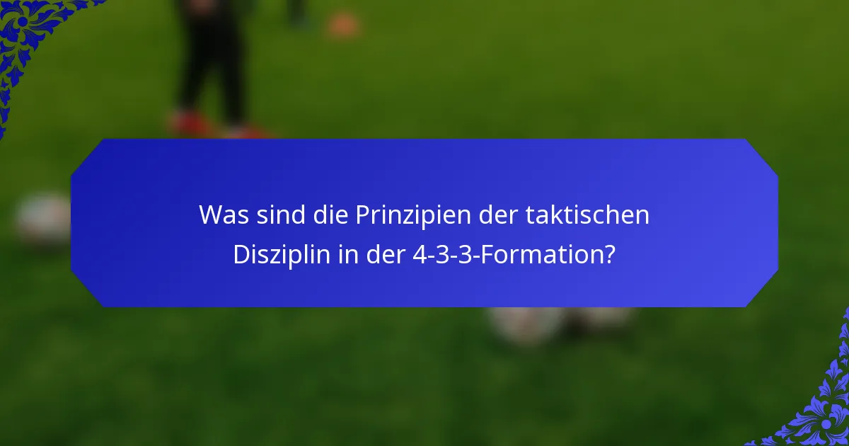 Was sind die Prinzipien der taktischen Disziplin in der 4-3-3-Formation?