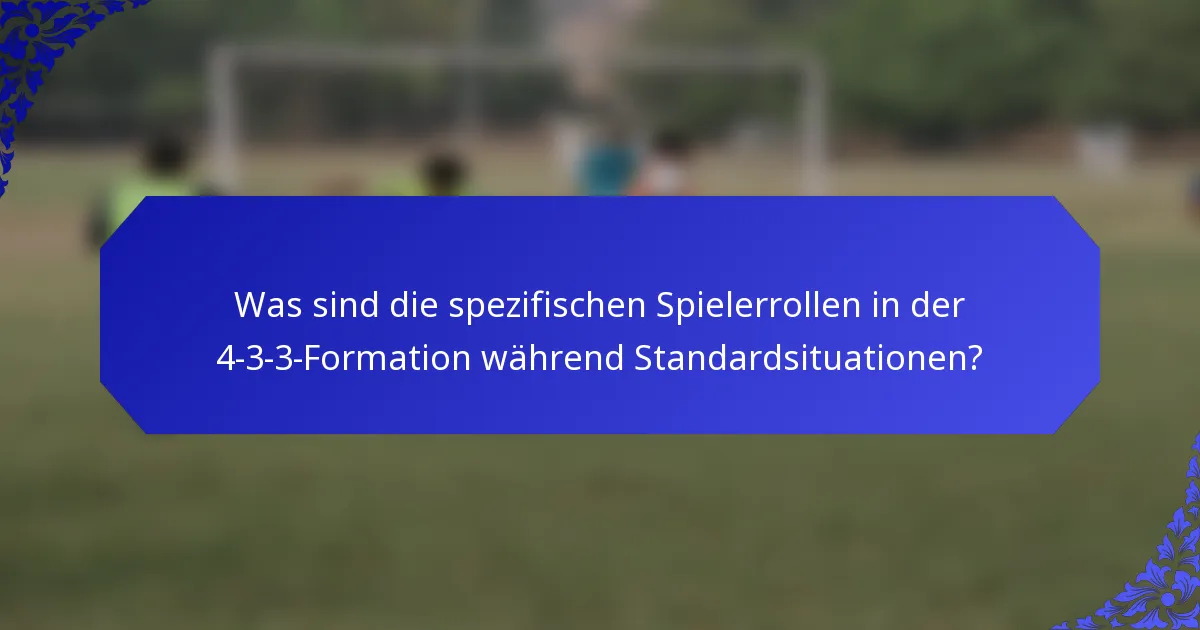 Was sind die spezifischen Spielerrollen in der 4-3-3-Formation während Standardsituationen?