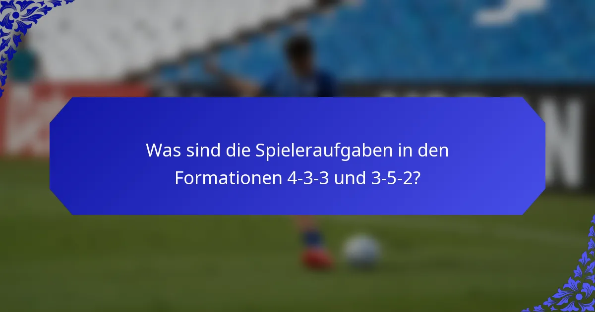 Was sind die Spieleraufgaben in den Formationen 4-3-3 und 3-5-2?