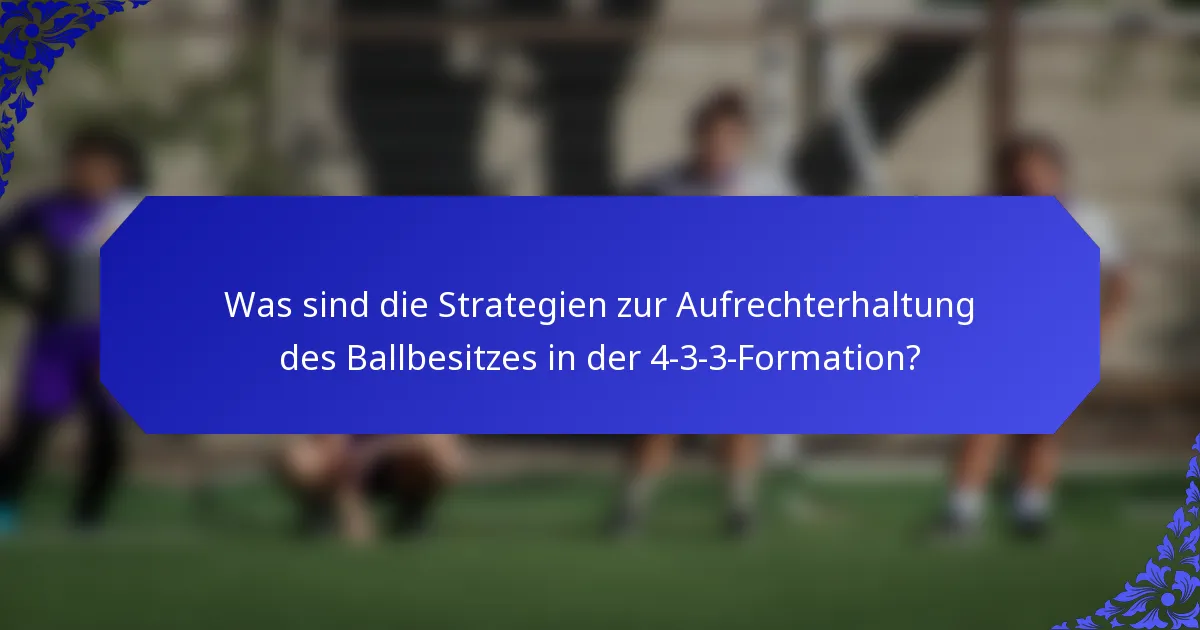 Was sind die Strategien zur Aufrechterhaltung des Ballbesitzes in der 4-3-3-Formation?