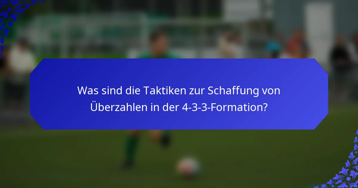 Was sind die Taktiken zur Schaffung von Überzahlen in der 4-3-3-Formation?