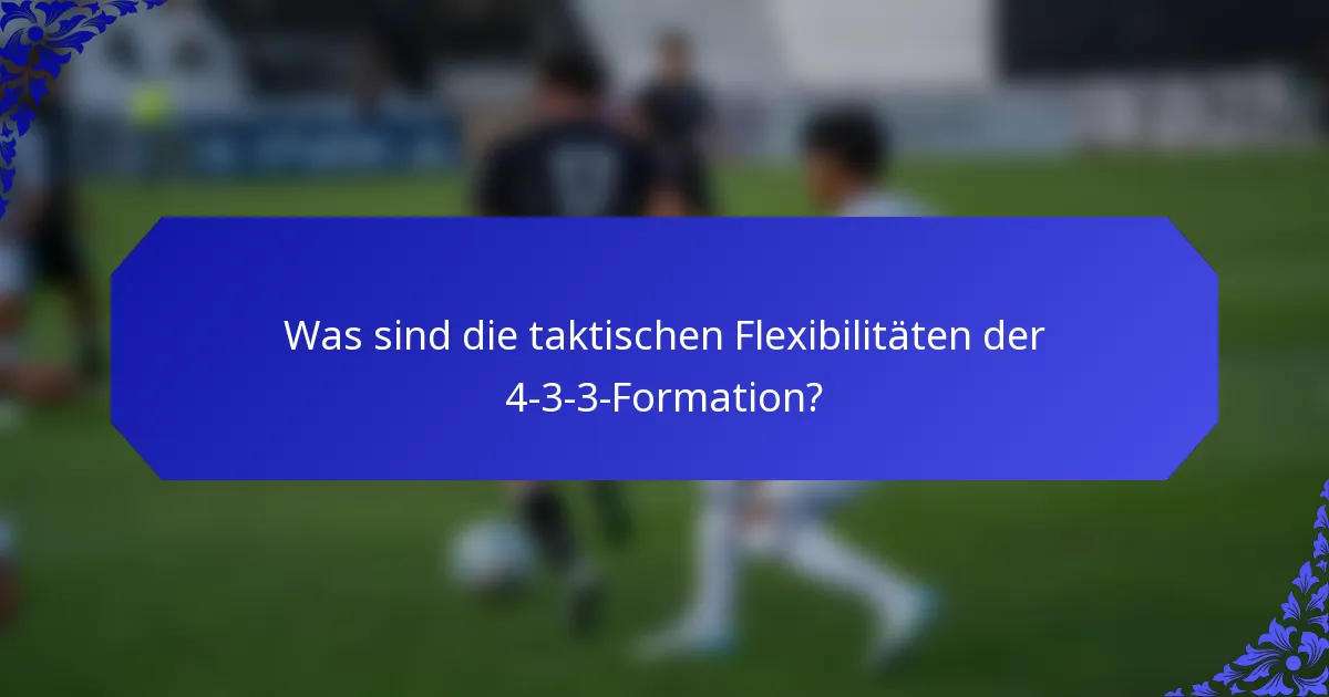 Was sind die taktischen Flexibilitäten der 4-3-3-Formation?