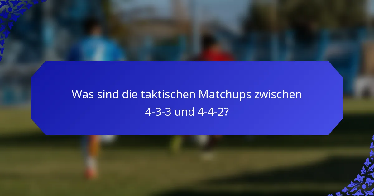 Was sind die taktischen Matchups zwischen 4-3-3 und 4-4-2?