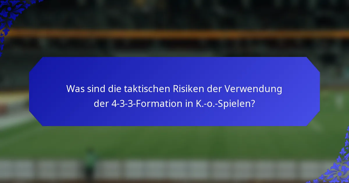 Was sind die taktischen Risiken der Verwendung der 4-3-3-Formation in K.-o.-Spielen?