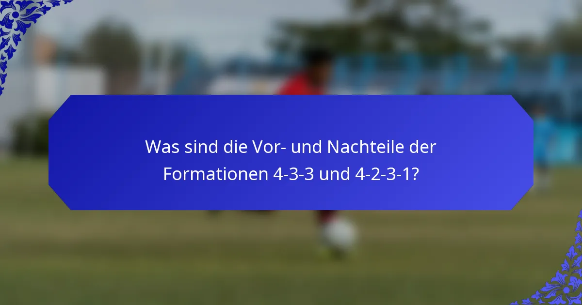 Was sind die Vor- und Nachteile der Formationen 4-3-3 und 4-2-3-1?