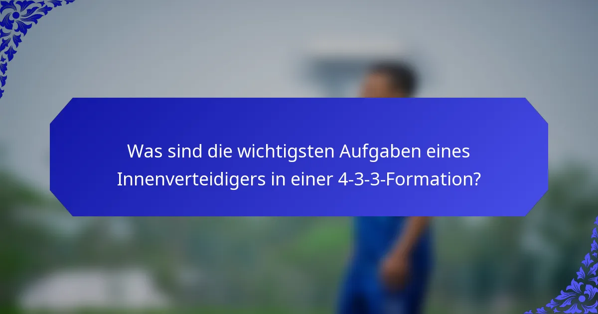 Was sind die wichtigsten Aufgaben eines Innenverteidigers in einer 4-3-3-Formation?
