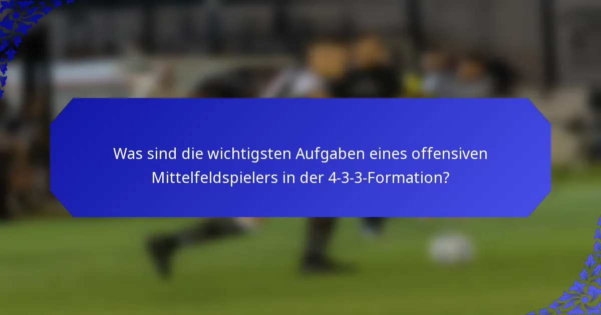 Was sind die wichtigsten Aufgaben eines offensiven Mittelfeldspielers in der 4-3-3-Formation?