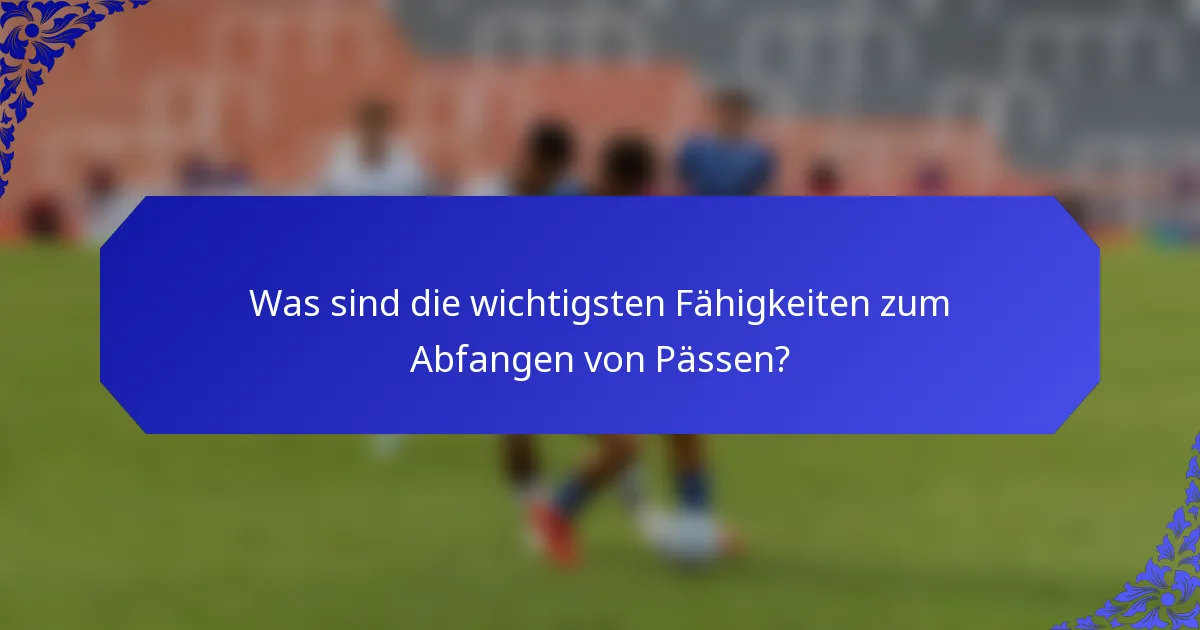 Was sind die wichtigsten Fähigkeiten zum Abfangen von Pässen?