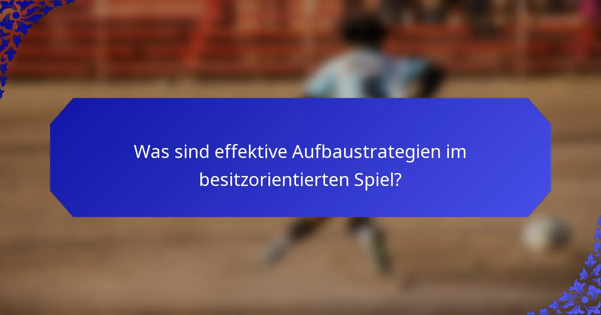 Was sind effektive Aufbaustrategien im besitzorientierten Spiel?