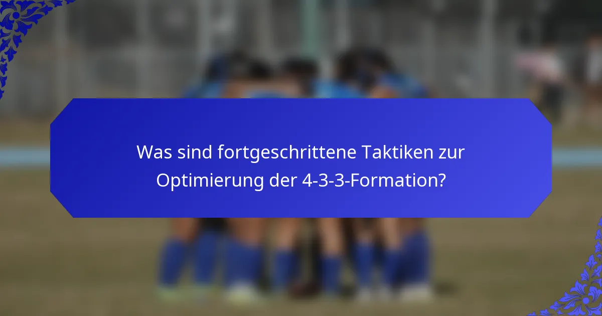 Was sind fortgeschrittene Taktiken zur Optimierung der 4-3-3-Formation?