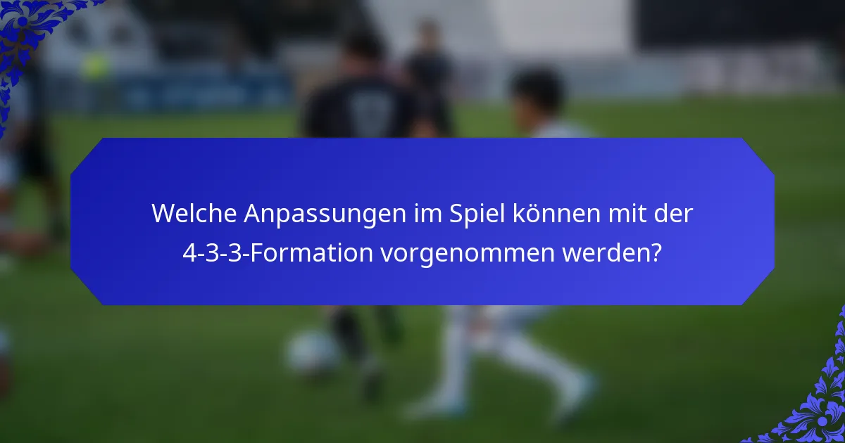 Welche Anpassungen im Spiel können mit der 4-3-3-Formation vorgenommen werden?
