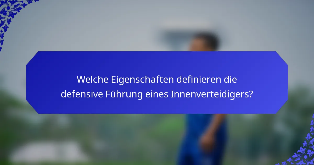 Welche Eigenschaften definieren die defensive Führung eines Innenverteidigers?