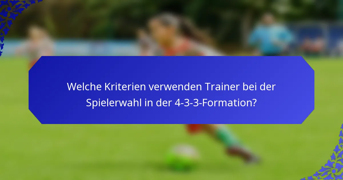 Welche Kriterien verwenden Trainer bei der Spielerwahl in der 4-3-3-Formation?
