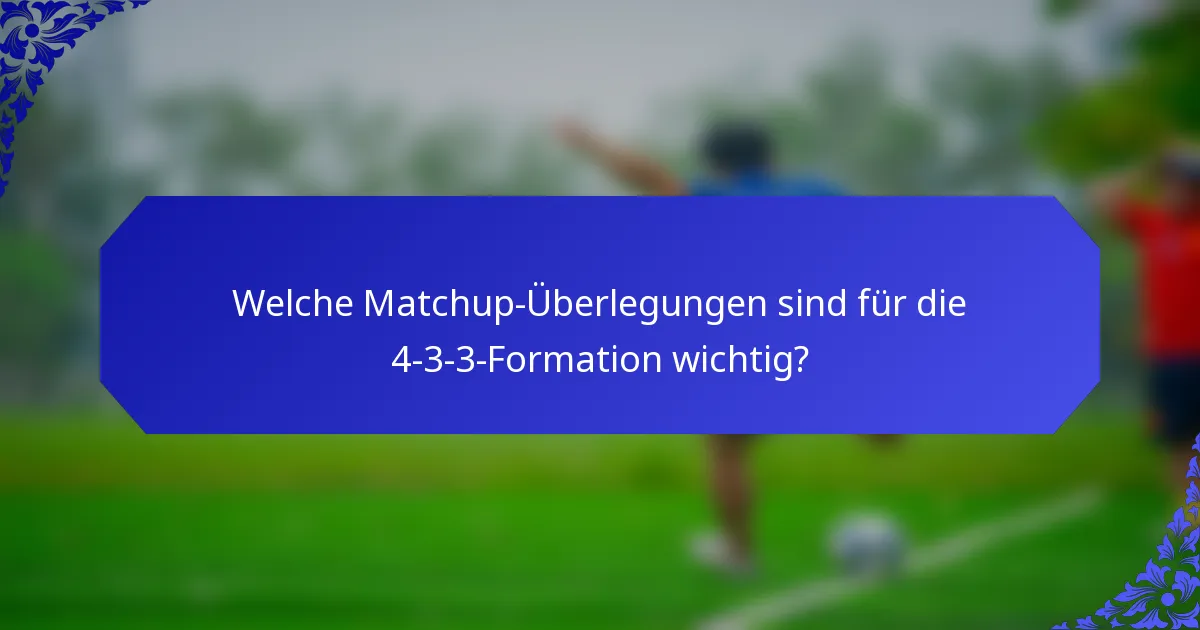 Welche Matchup-Überlegungen sind für die 4-3-3-Formation wichtig?