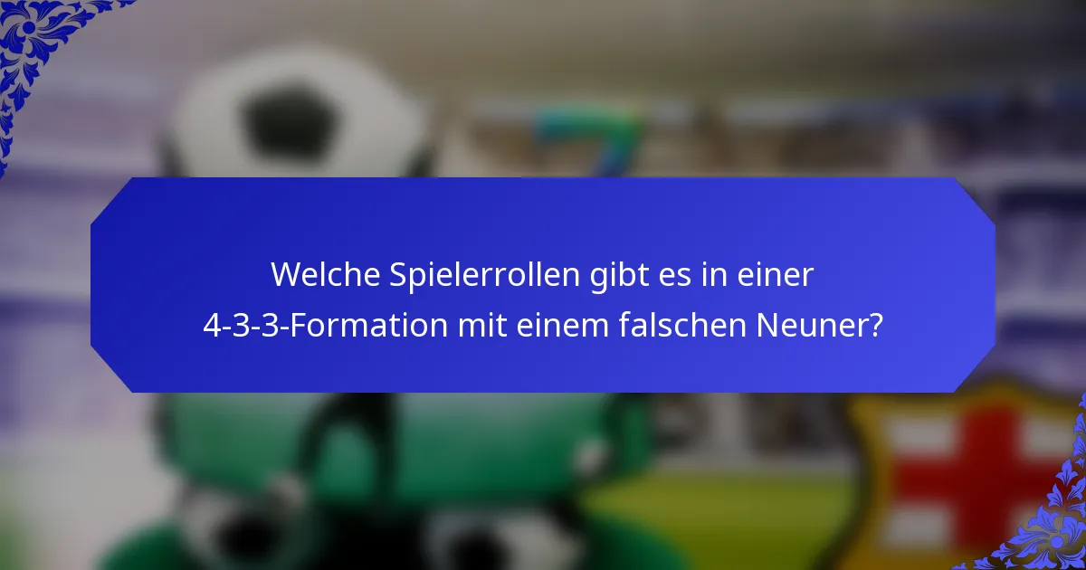 Welche Spielerrollen gibt es in einer 4-3-3-Formation mit einem falschen Neuner?