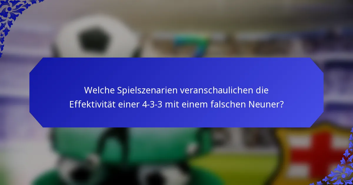 Welche Spielszenarien veranschaulichen die Effektivität einer 4-3-3 mit einem falschen Neuner?