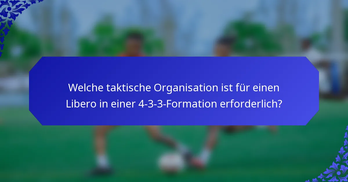Welche taktische Organisation ist für einen Libero in einer 4-3-3-Formation erforderlich?
