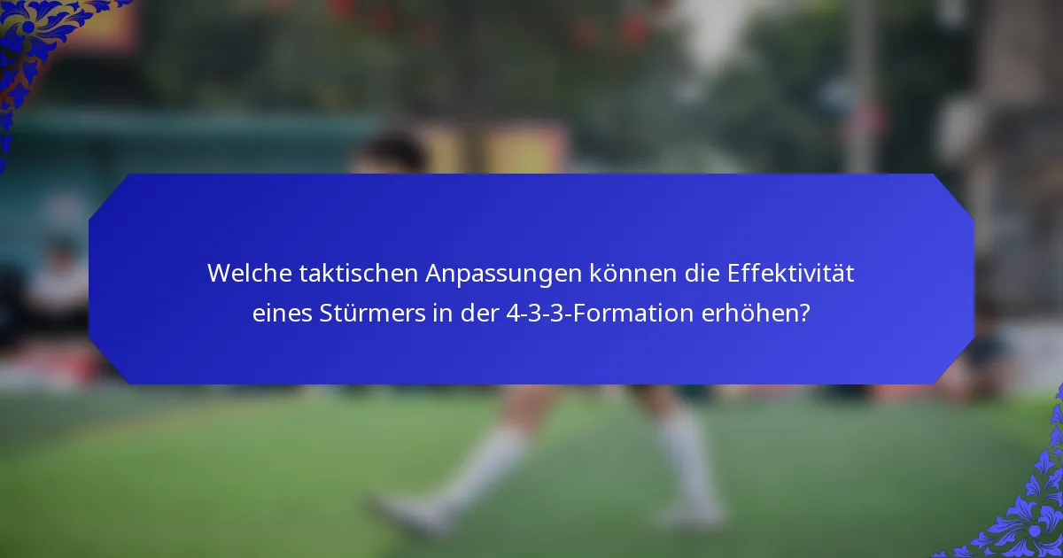 Welche taktischen Anpassungen können die Effektivität eines Stürmers in der 4-3-3-Formation erhöhen?