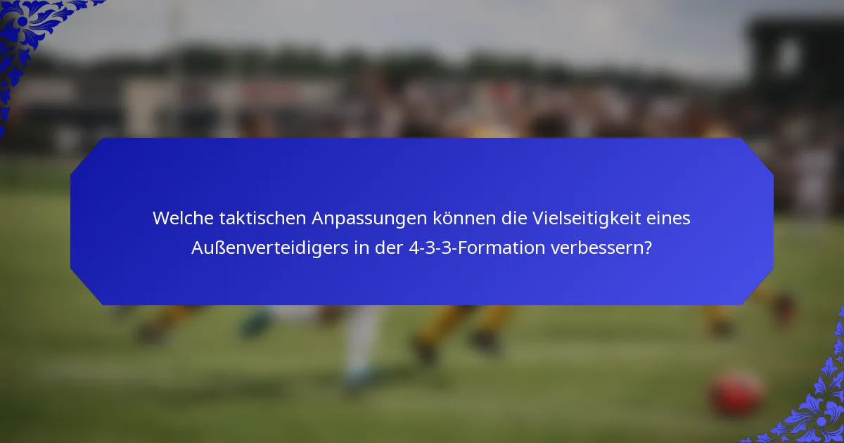 Welche taktischen Anpassungen können die Vielseitigkeit eines Außenverteidigers in der 4-3-3-Formation verbessern?