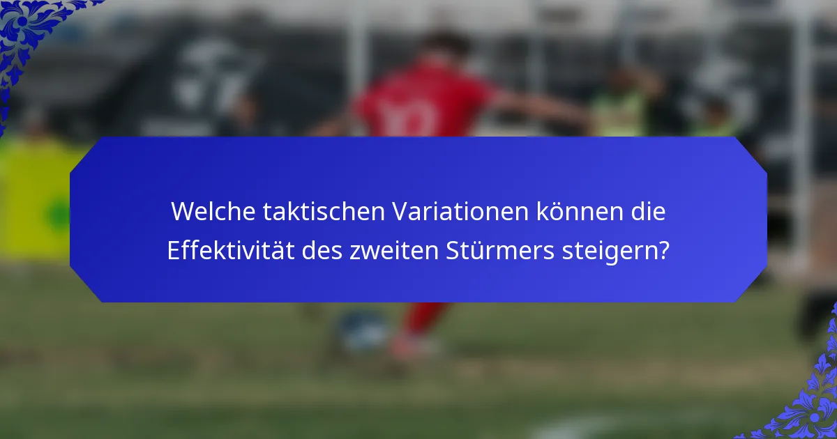 Welche taktischen Variationen können die Effektivität des zweiten Stürmers steigern?