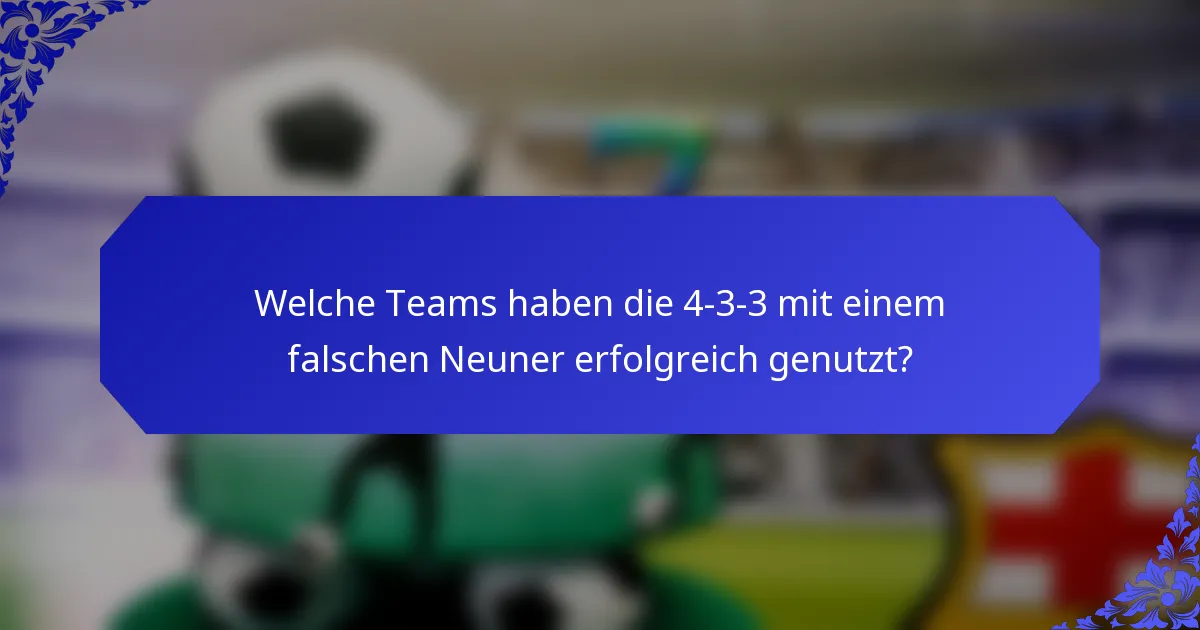 Welche Teams haben die 4-3-3 mit einem falschen Neuner erfolgreich genutzt?