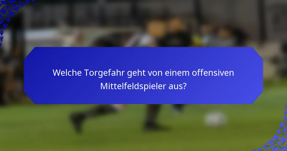 Welche Torgefahr geht von einem offensiven Mittelfeldspieler aus?