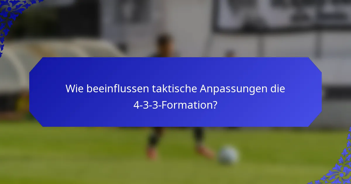 Wie beeinflussen taktische Anpassungen die 4-3-3-Formation?