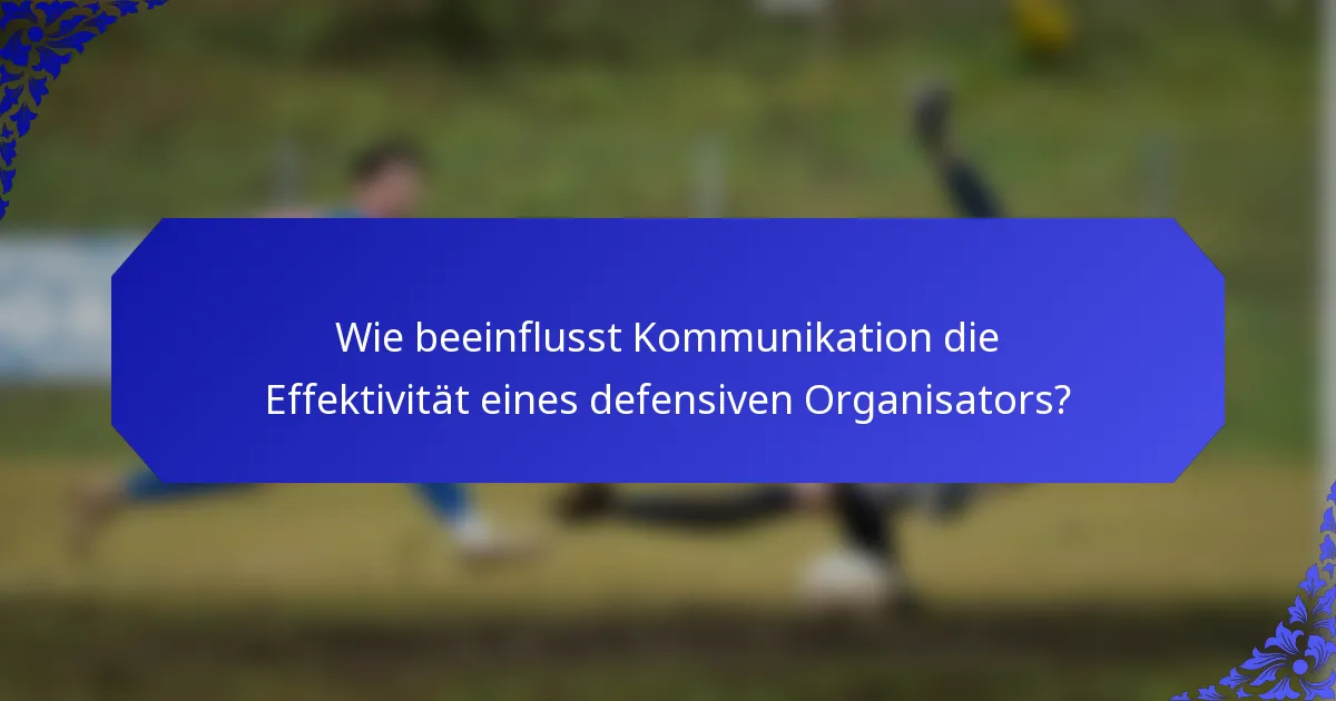 Wie beeinflusst Kommunikation die Effektivität eines defensiven Organisators?