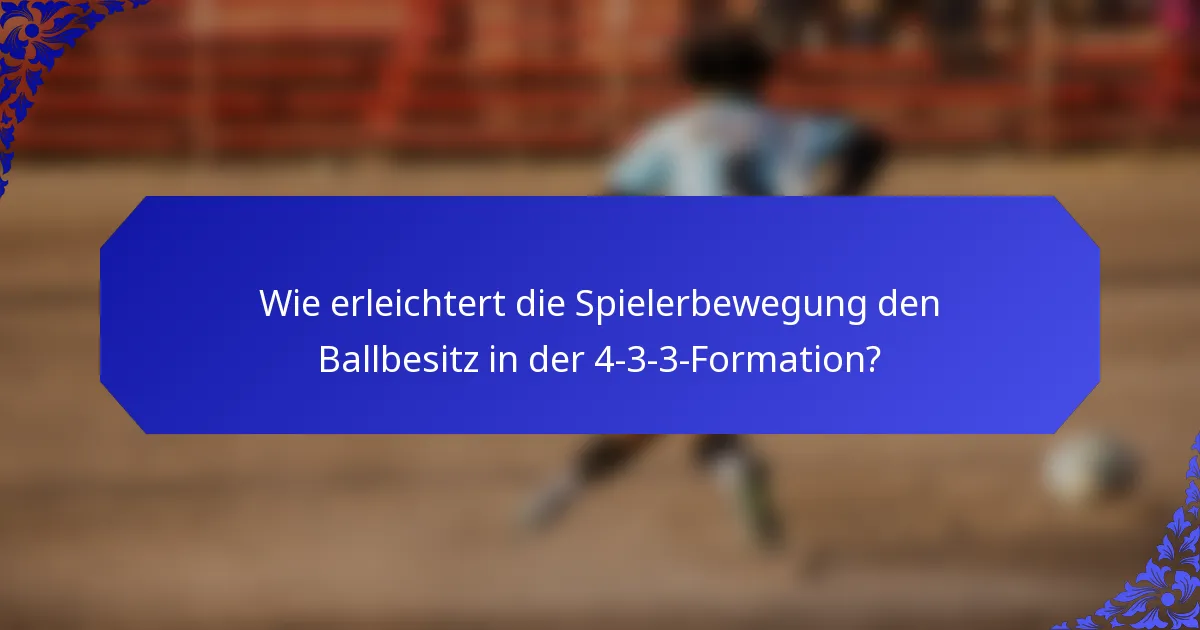 Wie erleichtert die Spielerbewegung den Ballbesitz in der 4-3-3-Formation?