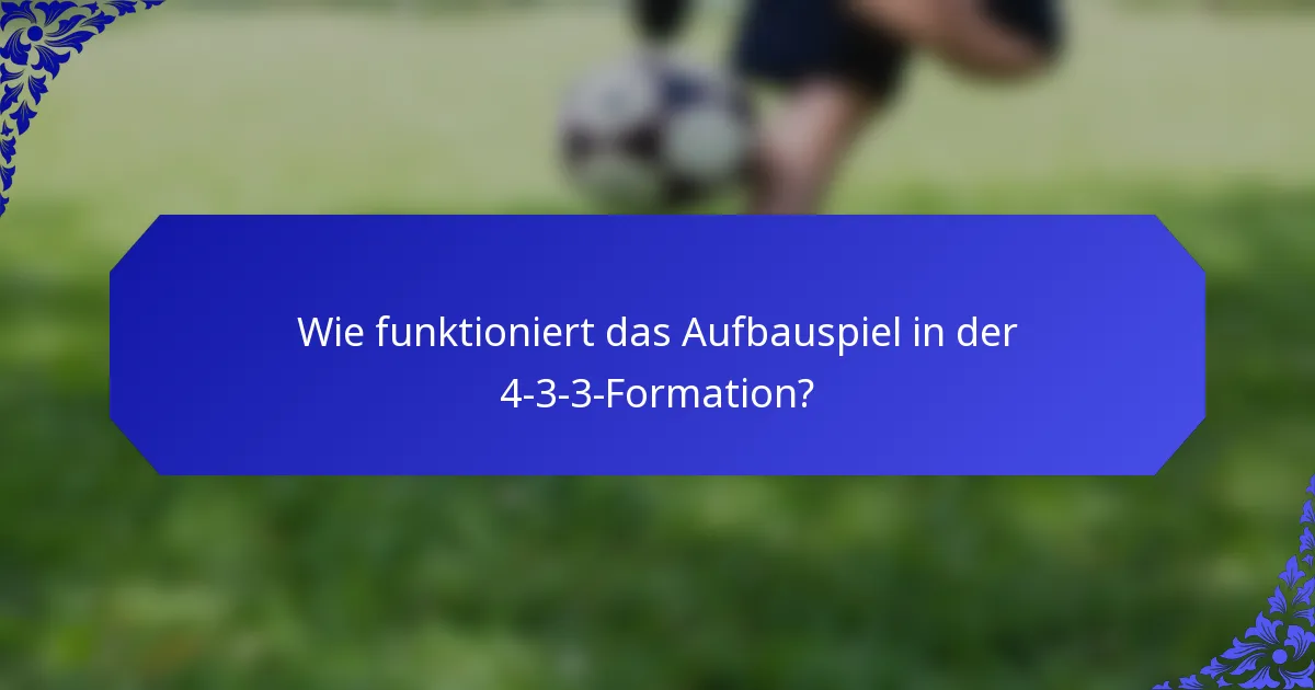 Wie funktioniert das Aufbauspiel in der 4-3-3-Formation?