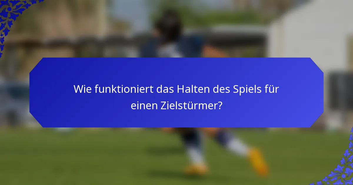 Wie funktioniert das Halten des Spiels für einen Zielstürmer?