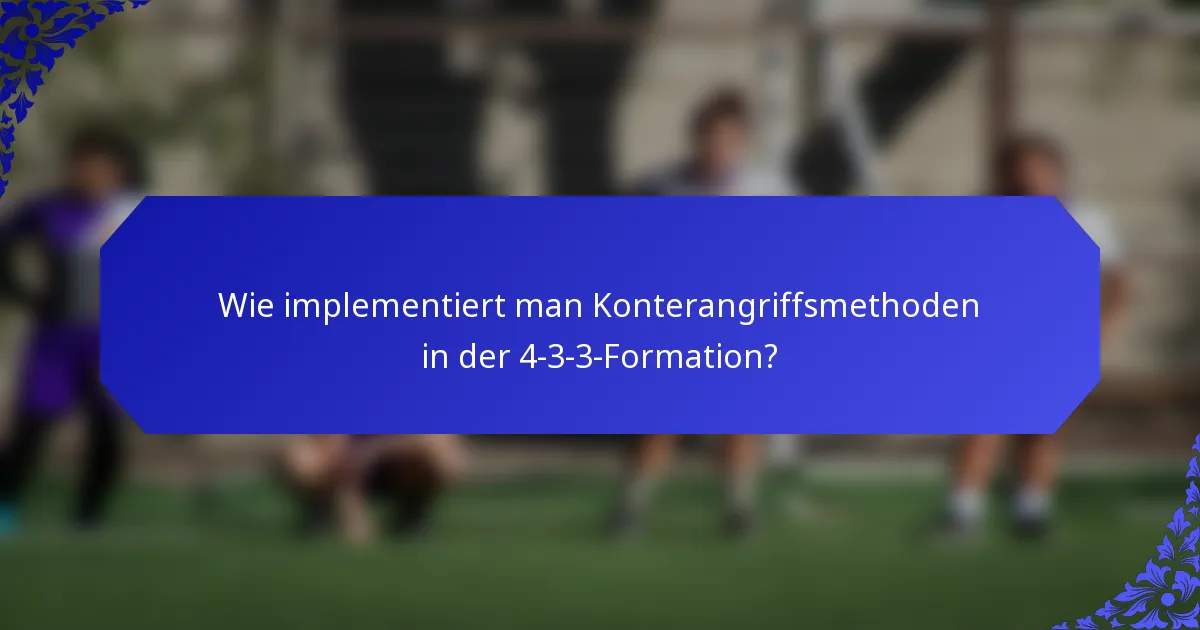 Wie implementiert man Konterangriffsmethoden in der 4-3-3-Formation?